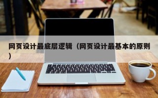 海安网页设计最底层逻辑（网页设计最基本的原则）