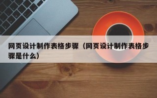 海安网页设计制作表格步骤（网页设计制作表格步骤是什么）