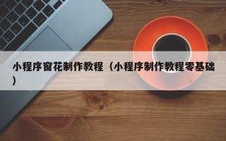 海安小程序窗花制作教程（小程序制作教程零基础）