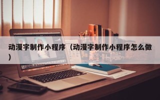 海安动漫字制作小程序（动漫字制作小程序怎么做）